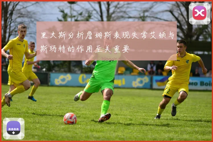 里夫斯分析詹姆斯表现失常艾顿与斯玛特的作用至关重要